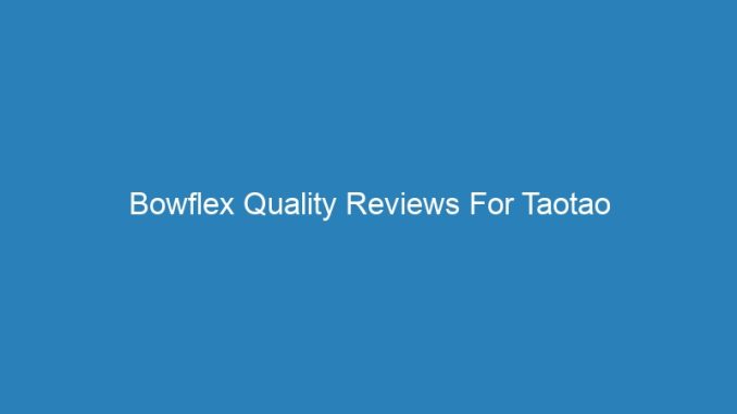 Bowflex Quality Reviews For Taotao
