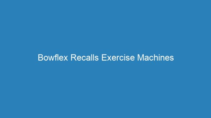 Bowflex Recalls Exercise Machines