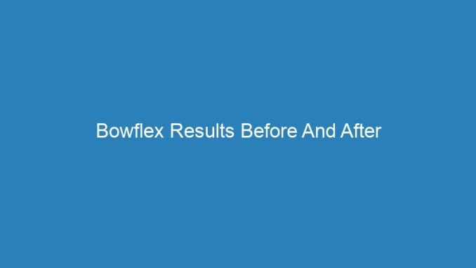 Bowflex Results Before And After