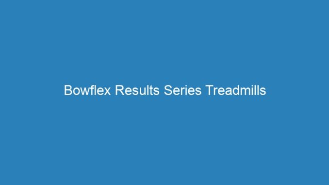 Bowflex Results Series Treadmills