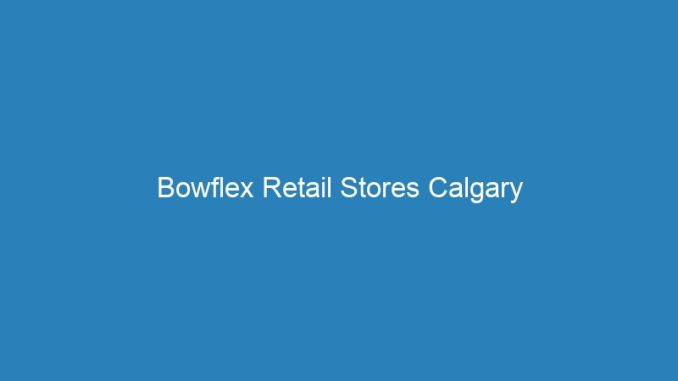Bowflex Retail Stores Calgary