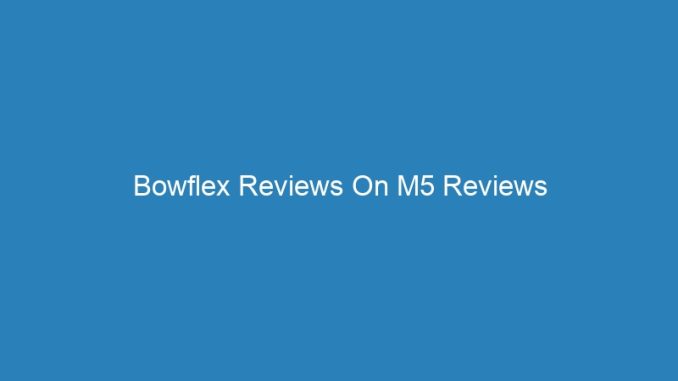 Bowflex Reviews On M5 Reviews