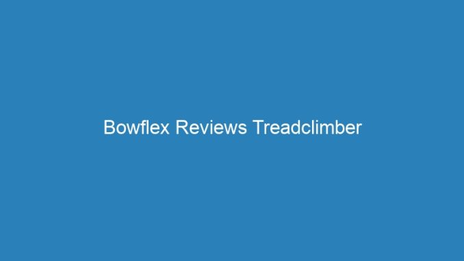 Bowflex Reviews Treadclimber
