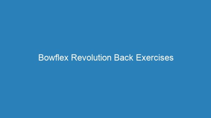 Bowflex Revolution Back Exercises