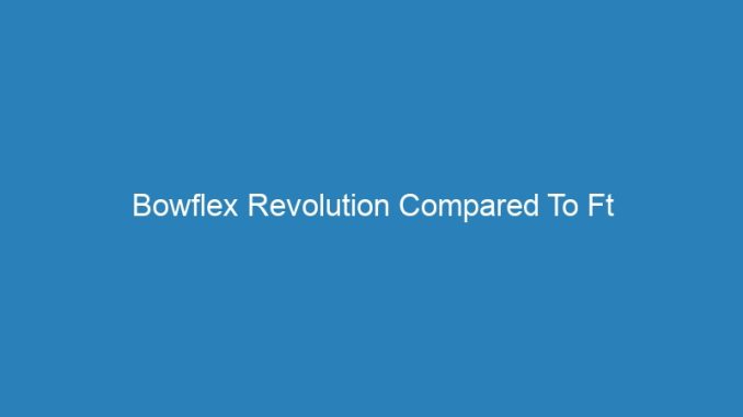 Bowflex Revolution Compared To Ft