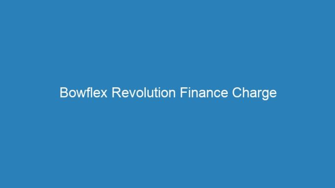 Bowflex Revolution Finance Charge