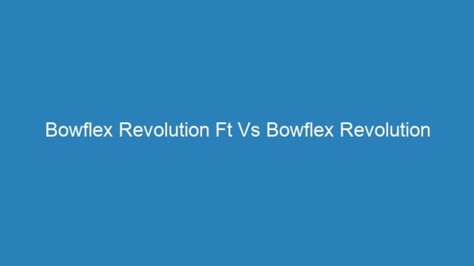 Bowflex Revolution Ft Vs Bowflex Revolution