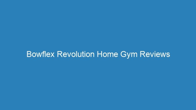 Bowflex Revolution Home Gym Reviews