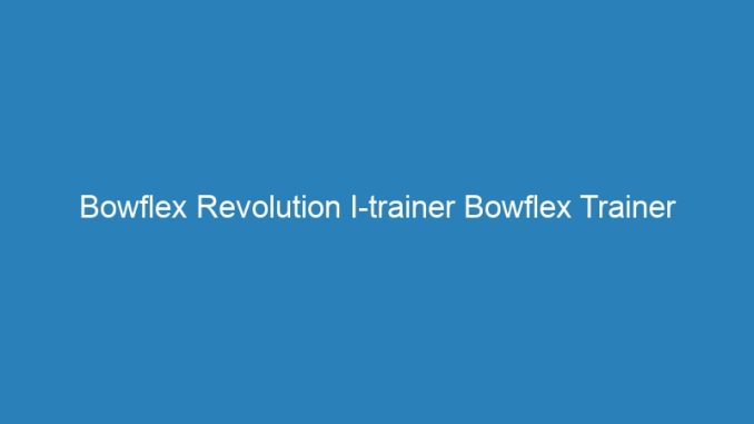 Bowflex Revolution I-trainer Bowflex Trainer