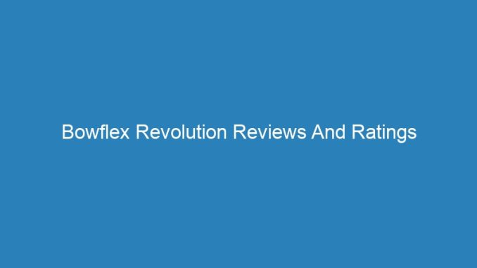 Bowflex Revolution Reviews And Ratings