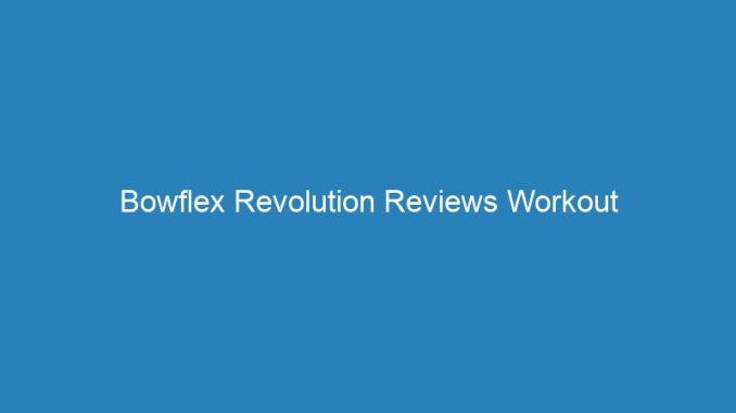 Bowflex Revolution Reviews Workout