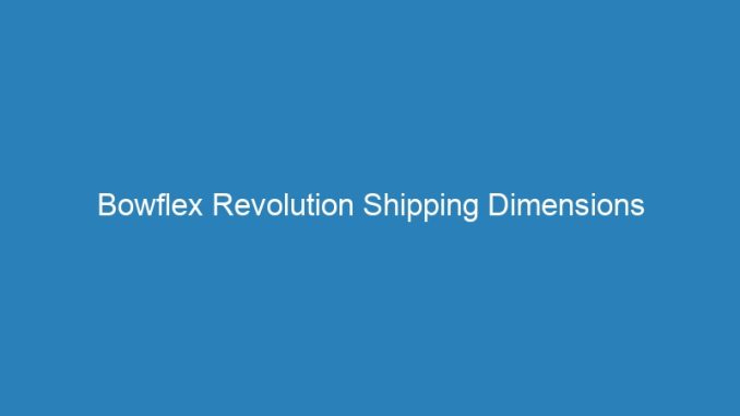 Bowflex Revolution Shipping Dimensions