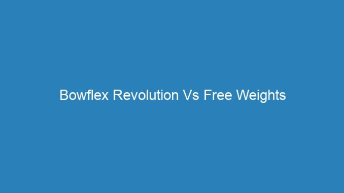 Bowflex Revolution Vs Free Weights