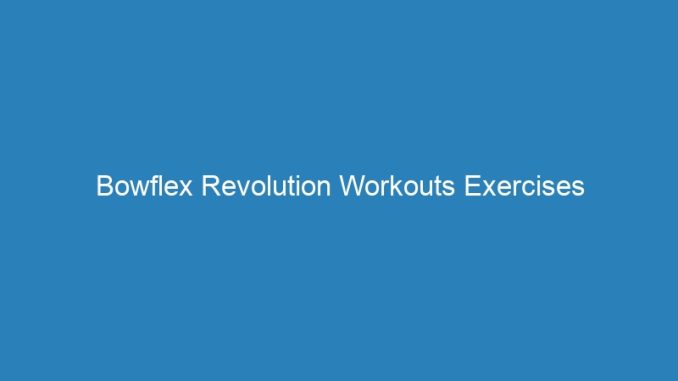 Bowflex Revolution Workouts Exercises