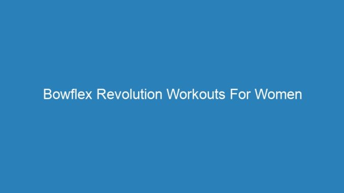 Bowflex Revolution Workouts For Women
