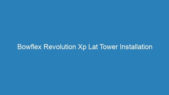 Bowflex Revolution Xp Lat Tower Installation