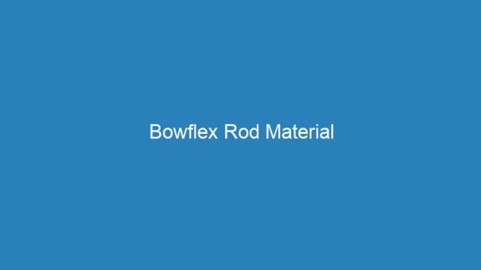 Bowflex Rod Material