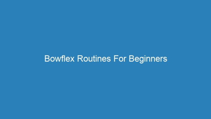Bowflex Routines For Beginners