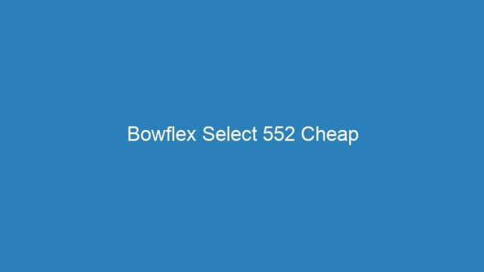 Bowflex Select 552 Cheap
