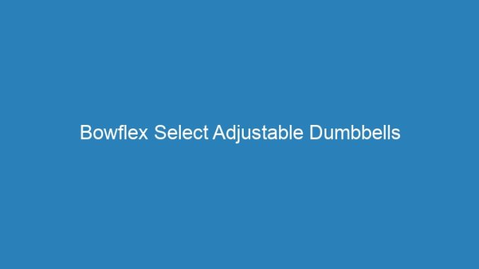 Bowflex Select Adjustable Dumbbells