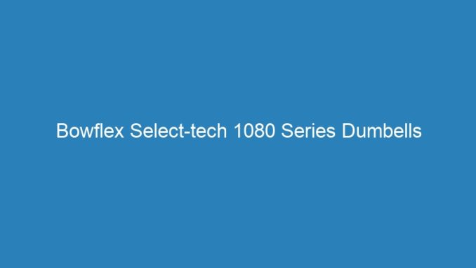 Bowflex Select-tech 1080 Series Dumbells