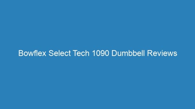 Bowflex Select Tech 1090 Dumbbell Reviews