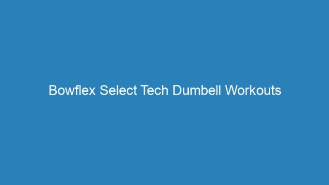 Bowflex Select Tech Dumbell Workouts