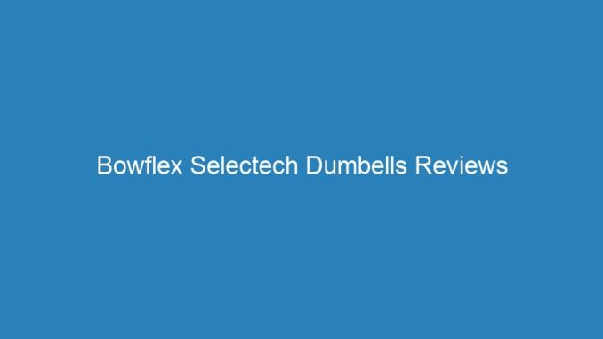 Bowflex Selectech Dumbells Reviews