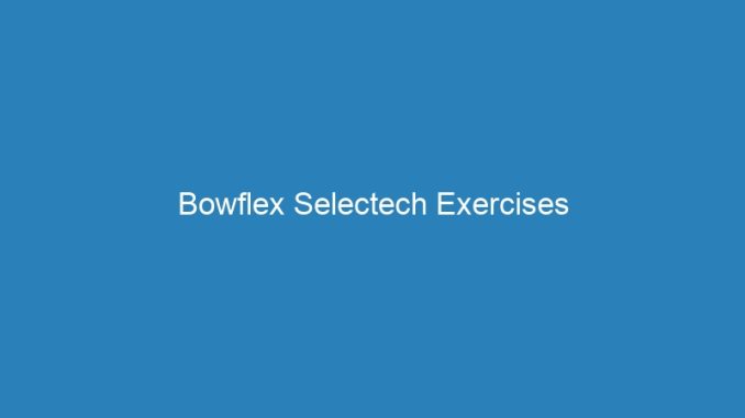 Bowflex Selectech Exercises