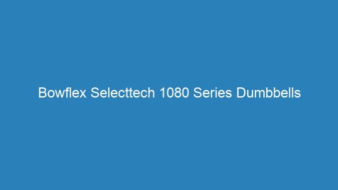 Bowflex Selecttech 1080 Series Dumbbells