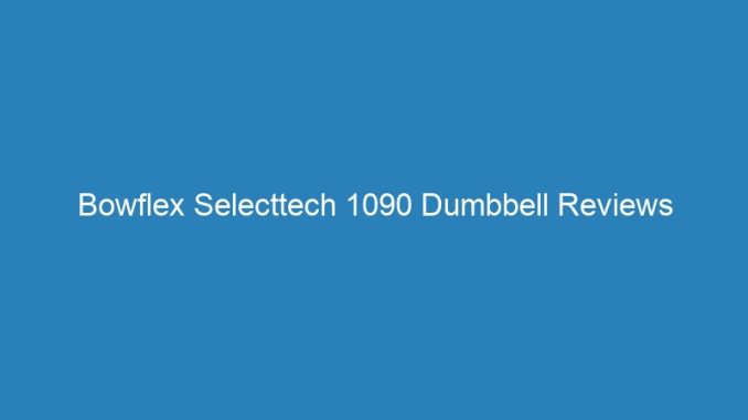 Bowflex Selecttech 1090 Dumbbell Reviews