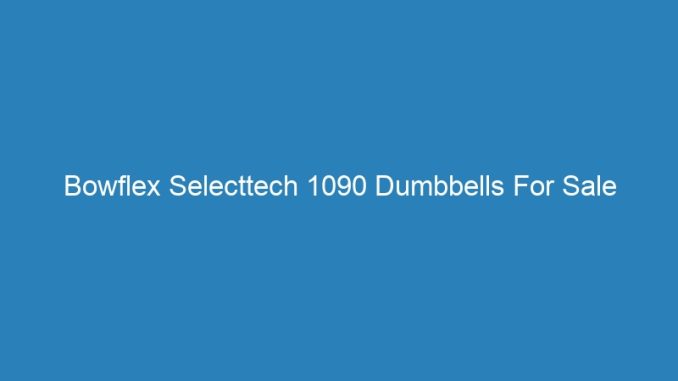 Bowflex Selecttech 1090 Dumbbells For Sale