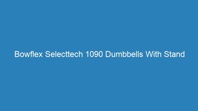 Bowflex Selecttech 1090 Dumbbells With Stand