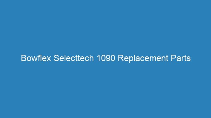 Bowflex Selecttech 1090 Replacement Parts