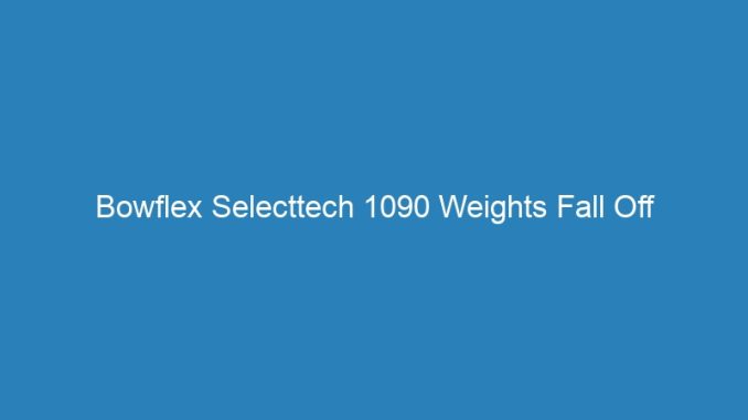 Bowflex Selecttech 1090 Weights Fall Off