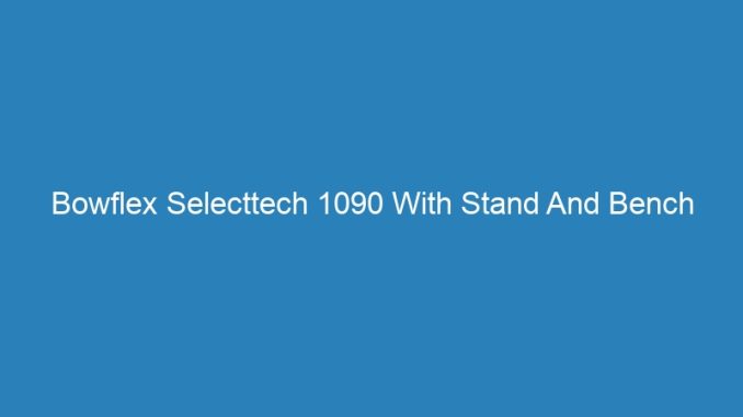 Bowflex Selecttech 1090 With Stand And Bench