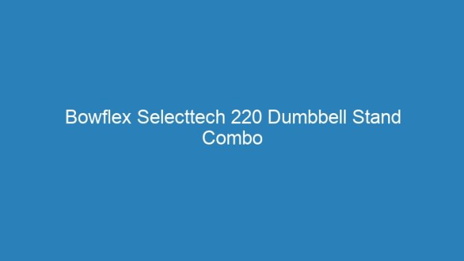 Bowflex Selecttech 220 Dumbbell Stand Combo
