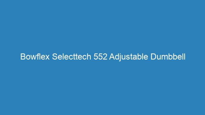 Bowflex Selecttech 552 Adjustable Dumbbell