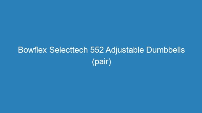 Bowflex Selecttech 552 Adjustable Dumbbells (pair)