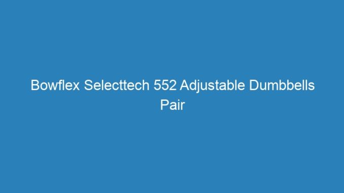 Bowflex Selecttech 552 Adjustable Dumbbells Pair Canada