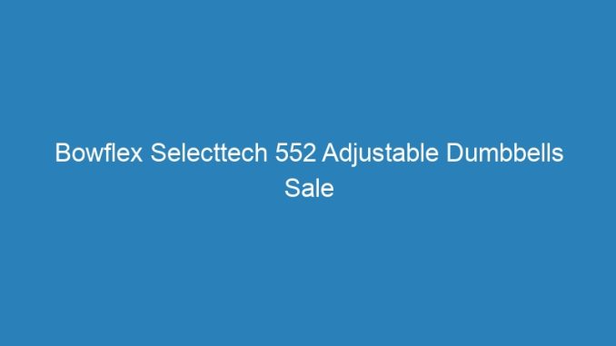 Bowflex Selecttech 552 Adjustable Dumbbells Sale
