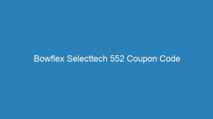 Bowflex Selecttech 552 Coupon Code