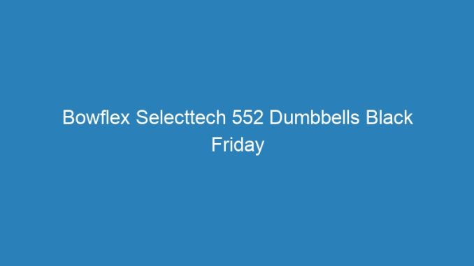 Bowflex Selecttech 552 Dumbbells Black Friday