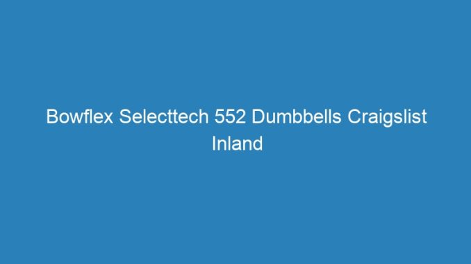 Bowflex Selecttech 552 Dumbbells Craigslist Inland