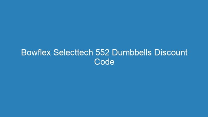 Bowflex Selecttech 552 Dumbbells Discount Code
