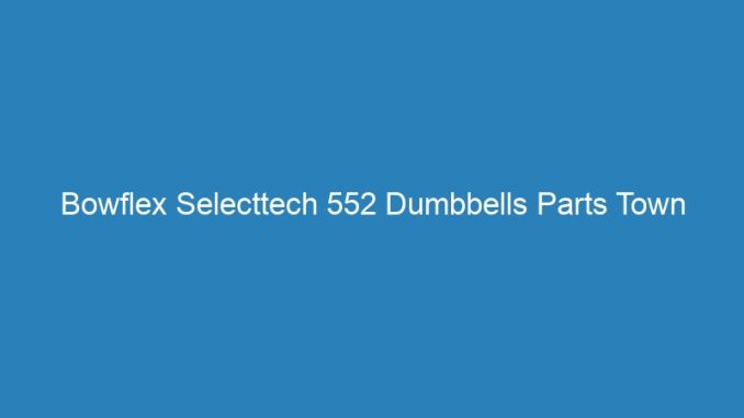 Bowflex Selecttech 552 Dumbbells Parts Town Locations In Red