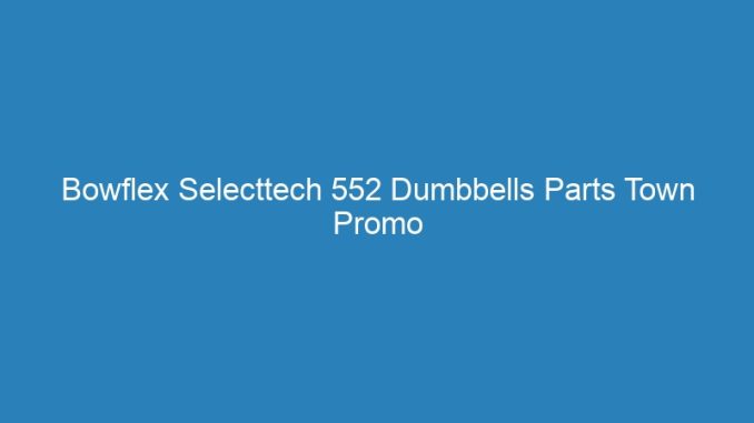 Bowflex Selecttech 552 Dumbbells Parts Town Promo Code