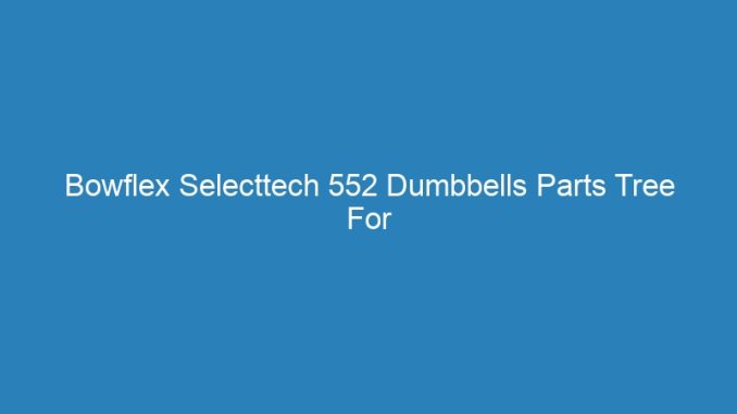 Bowflex Selecttech 552 Dumbbells Parts Tree For Small