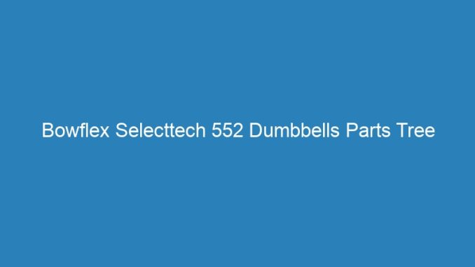 Bowflex Selecttech 552 Dumbbells Parts Tree Website
