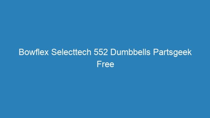 Bowflex Selecttech 552 Dumbbells Partsgeek Free